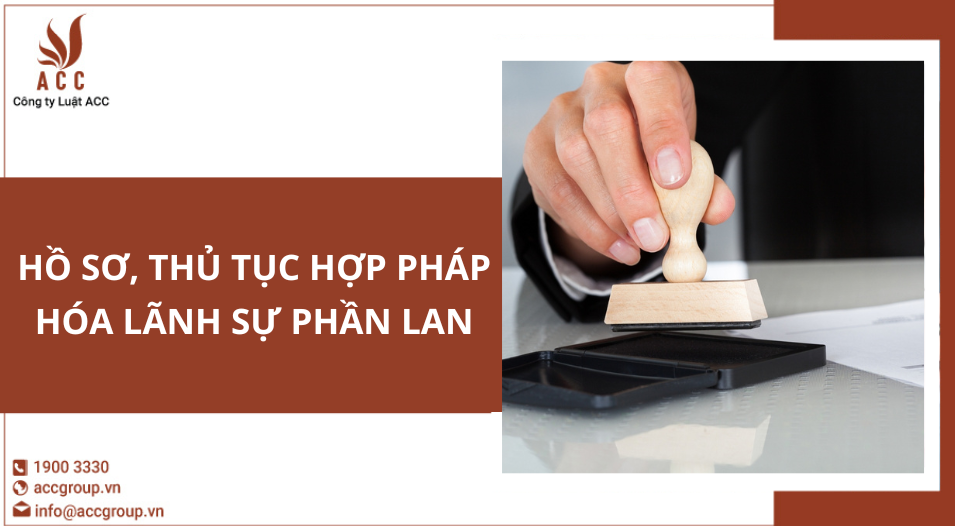 Hồ sơ, thủ tục hợp pháp hóa lãnh sự Phần Lan