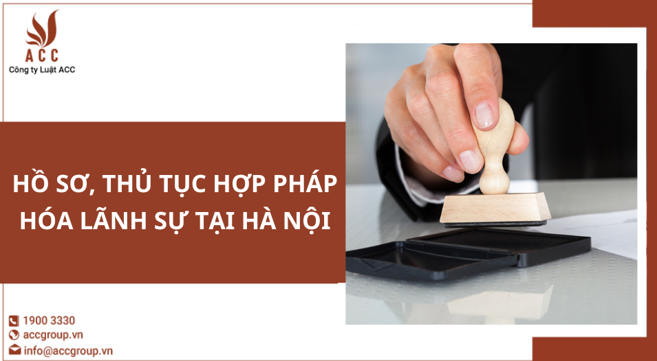 Hồ sơ, thủ tục hợp pháp hóa lãnh sự tại Hà Nội