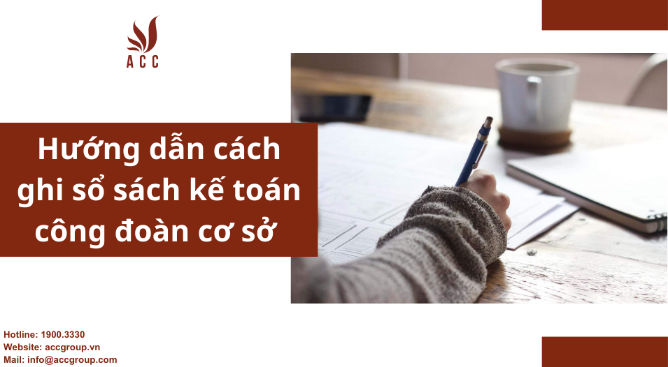 Hướng dẫn cách ghi sổ sách kế toán công đoàn cơ sở