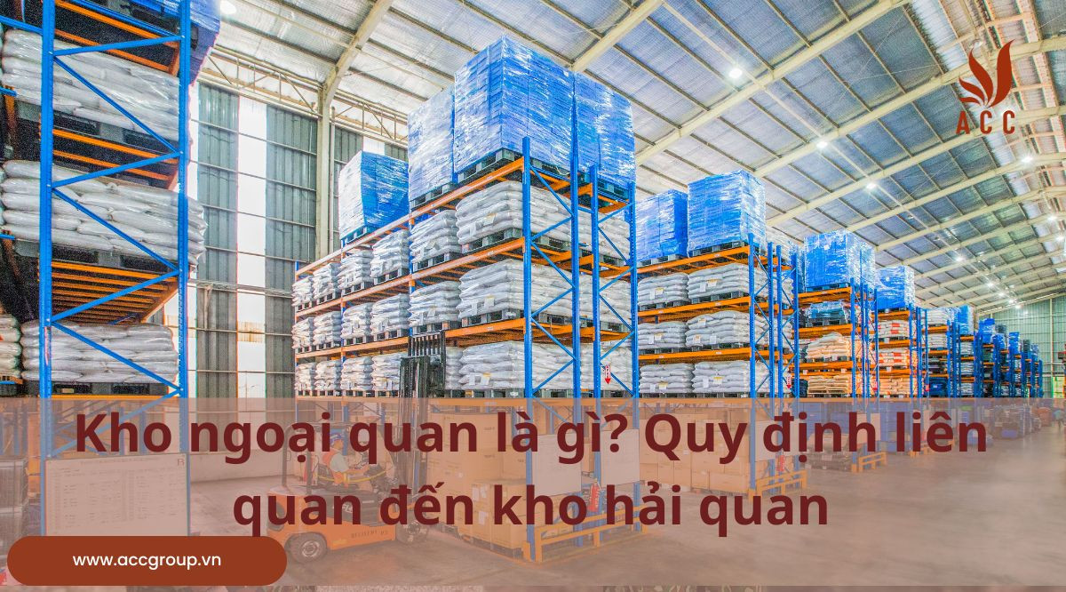 Kho ngoại quan là gì? Quy định liên quan đến kho hải quan