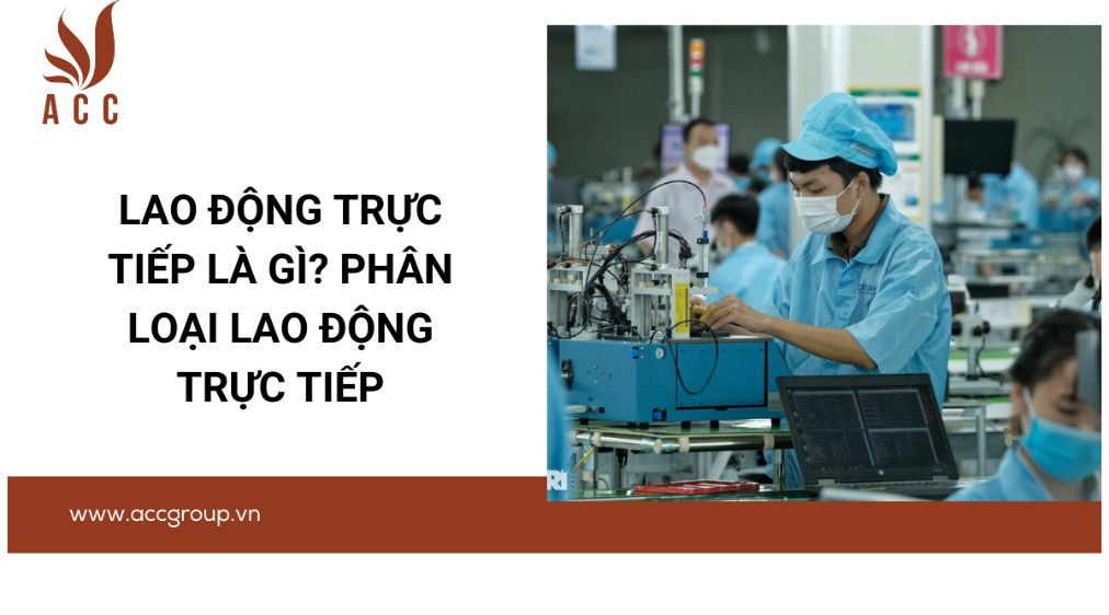 Lao động trực tiếp là gì? Phân loại lao động trực tiếp