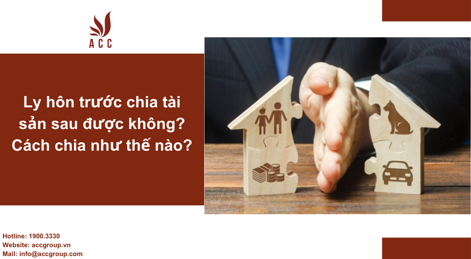 Ly hôn trước chia tài sản sau được không? Cách chia như thế nào?