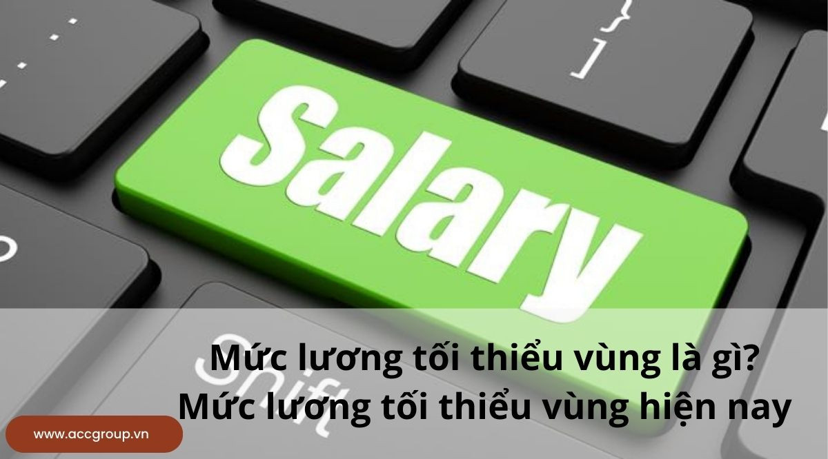 Mức lương tối thiểu vùng là gì?Mức lương tối thiểu vùng hiện nay