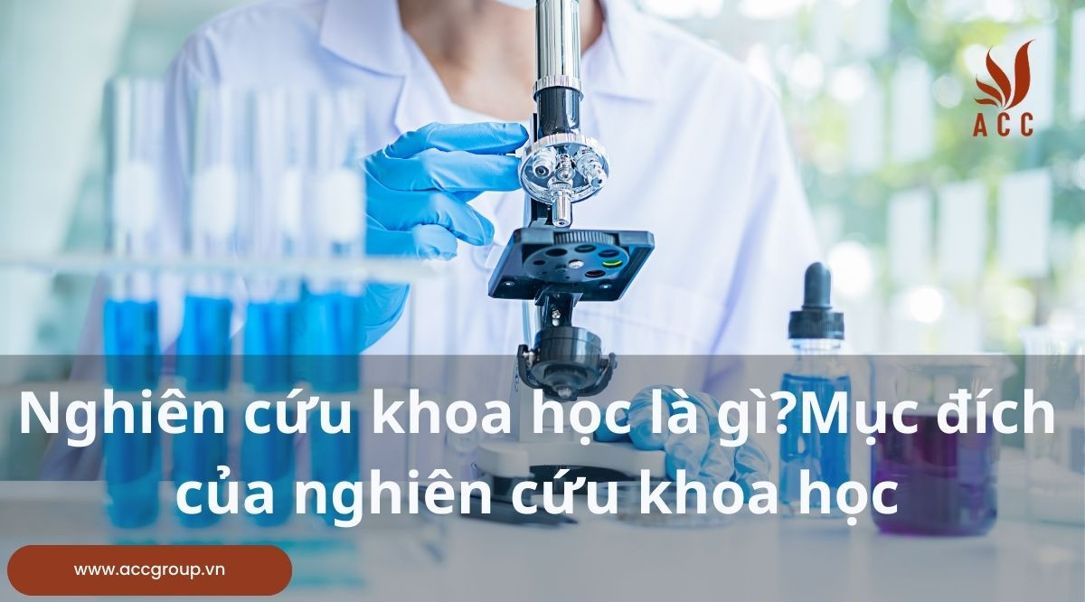Nghiên cứu khoa học là gì? Mục đích của nghiên cứu khoa học