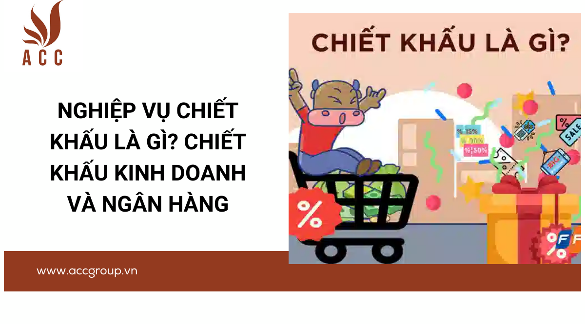 Nghiệp vụ chiết khấu là gì? Chiết khấu kinh doanh và ngân hàng