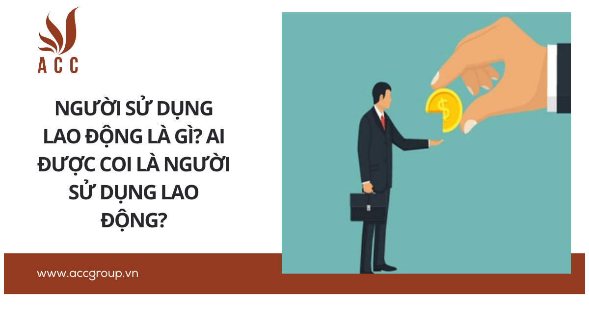 Người sử dụng lao động là gì? Ai được coi là người sử dụng lao động?