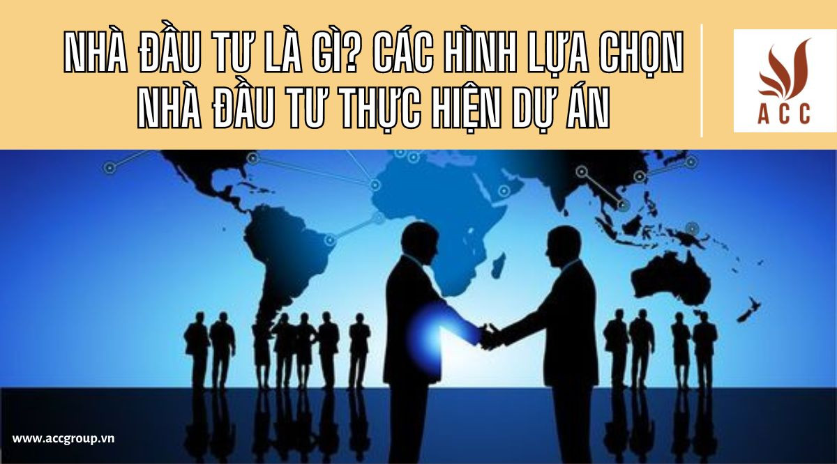 Nhà đầu tư là gì? Các hình lựa chọn nhà đầu tư thực hiện dự án