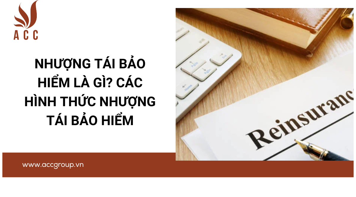 Nhượng tái bảo hiểm là gì? Các hình thức nhượng tái bảo hiểm