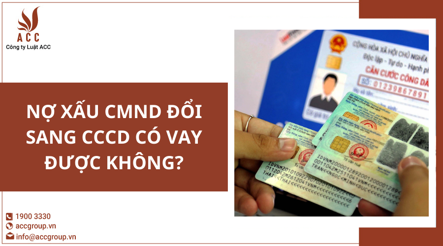 Nợ Xấu CMND Đổi Sang CCCD Có Vay Được Không?