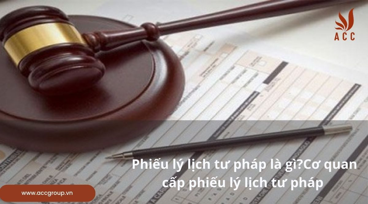 Phiếu lý lịch tư pháp là gì?Cơ quan cấp phiếu lý lịch tư pháp