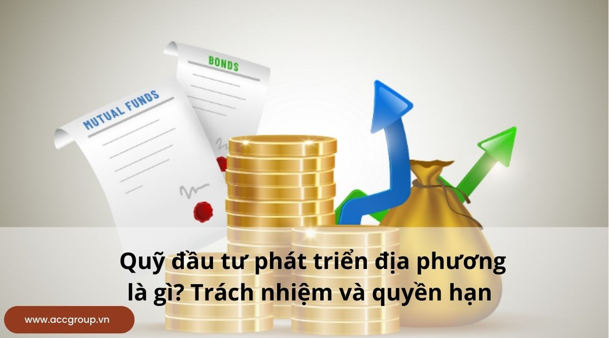 Quỹ đầu tư phát triển địa phương là gì? Trách nhiệm và quyền hạn