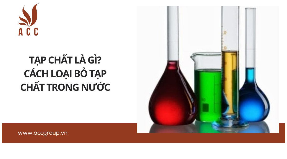 Tạp chất là gì? Cách loại bỏ tạp chất trong nước