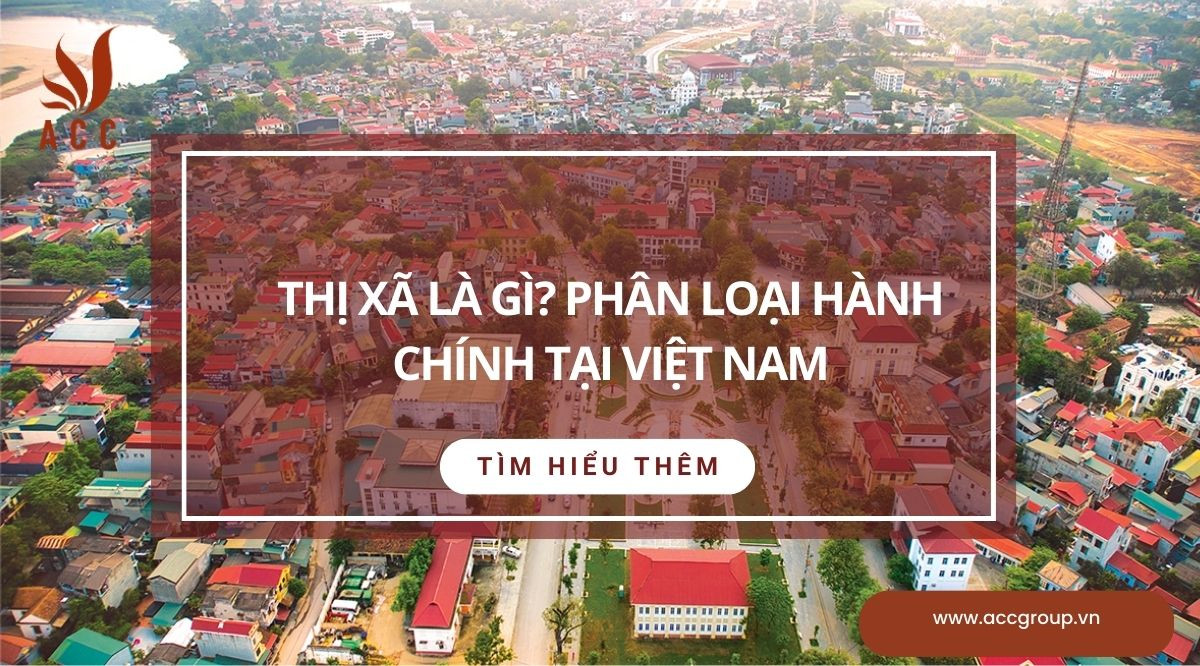 Thị xã là gì? Phân loại hành chính tại Việt Nam