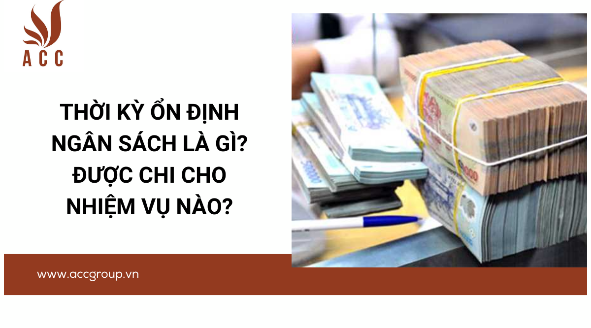 Thời kỳ ổn định ngân sách là gì? Được chi cho nhiệm vụ nào?