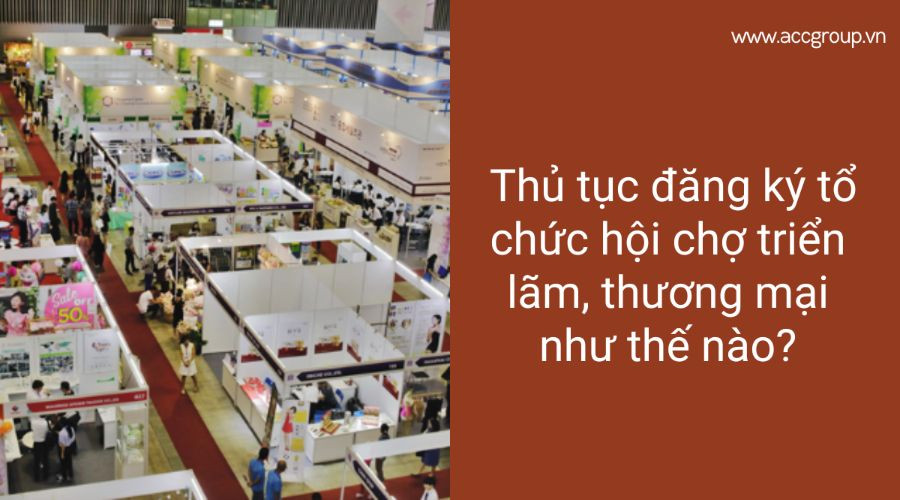 Thủ tục đăng ký tổ chức hội chợ triển lãm, thương mại như thế nào?