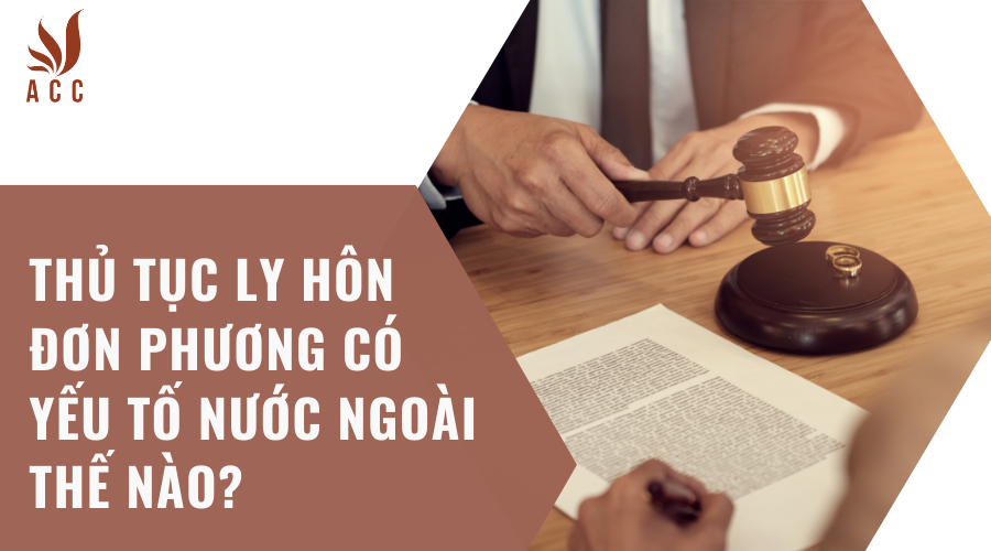 Thủ tục ly hôn đơn phương có yếu tố nước ngoài thế nào?