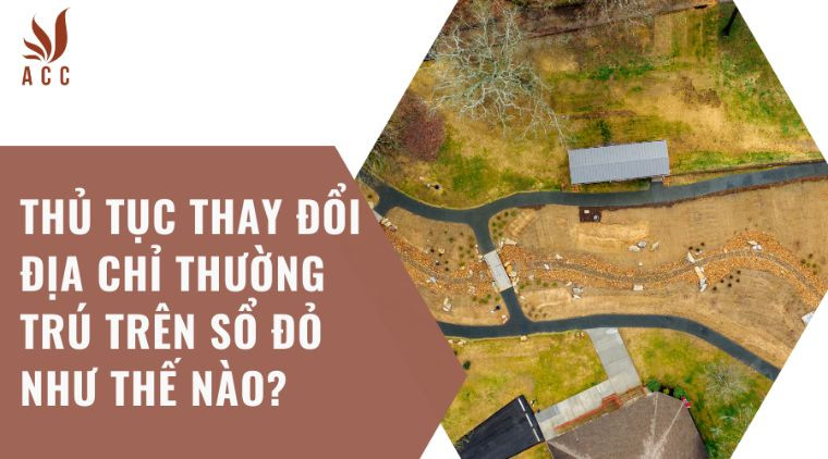 Thủ tục thay đổi địa chỉ thường trú trên sổ đỏ như thế nào?