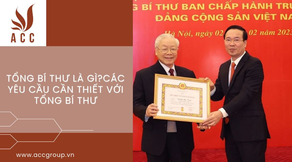 Tổng bí thư là gì?Các yêu cầu cần thiết với Tổng bí Thư