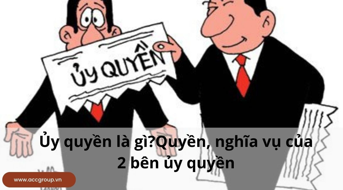 Ủy quyền là gì?Quyền, nghĩa vụ của 2 bên ủy quyền