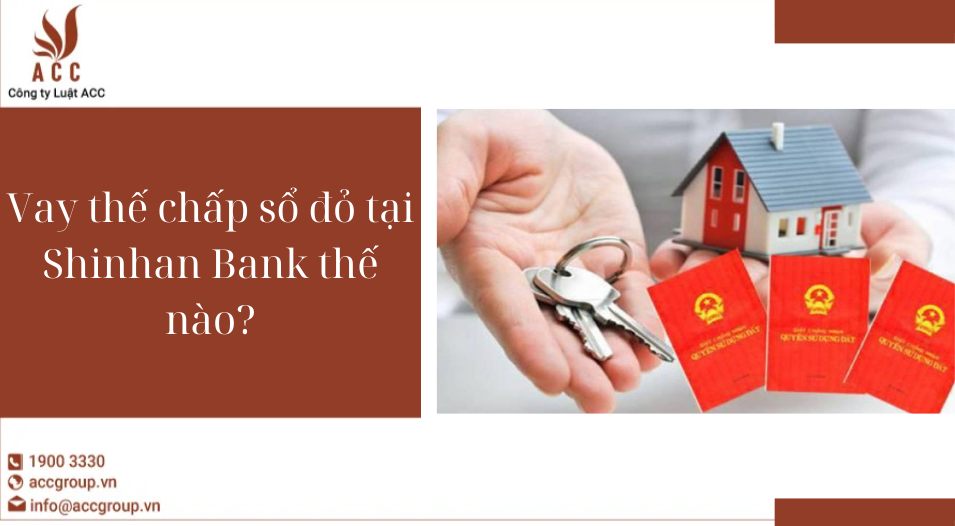Lợi ích vay thế chấp sổ đỏ tại Shinhan Bank