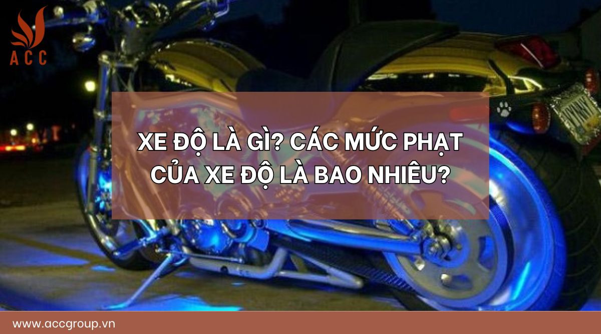 Xe độ là gì? Các mức phạt của xe độ là bao nhiêu?