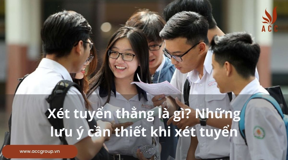 Xét tuyển thẳng là gì? Những lưu ý cần thiết khi xét tuyển