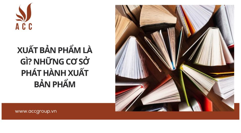 Xuất bản phẩm là gì? Những cơ sở phát hành xuất bản phẩm