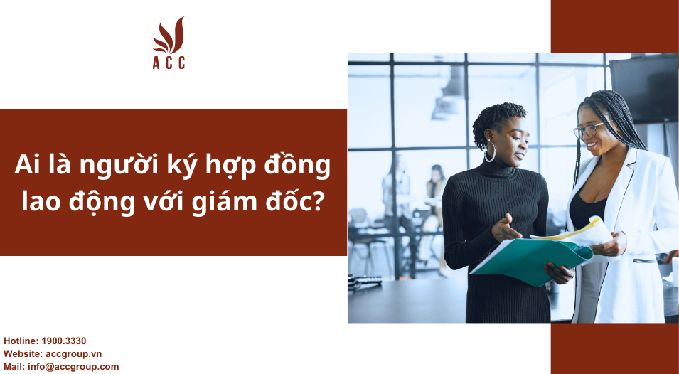 Ai là người ký hợp đồng lao động với giám đốc?