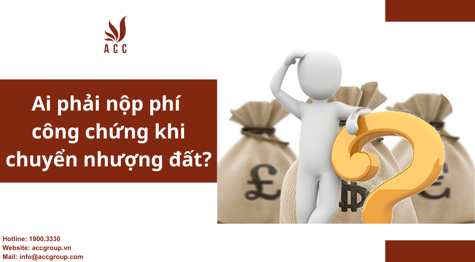 Ai phải nộp phí công chứng khi chuyển nhượng đất?