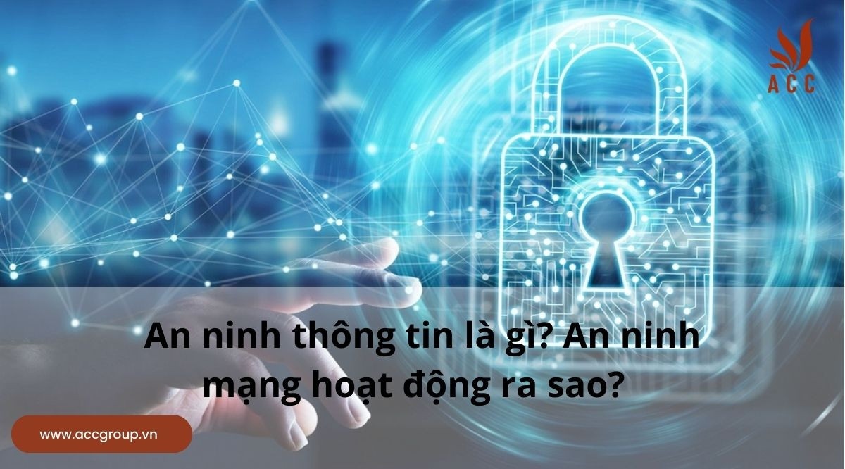 An ninh thông tin là gì? An ninh mạng hoạt động ra sao?