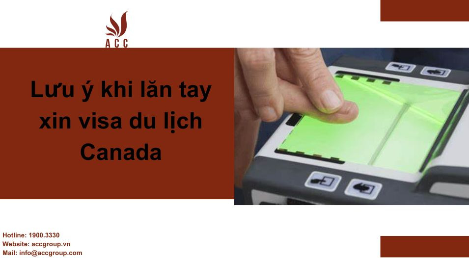 Lưu ý khi lăn tay xin visa du lịch Canada