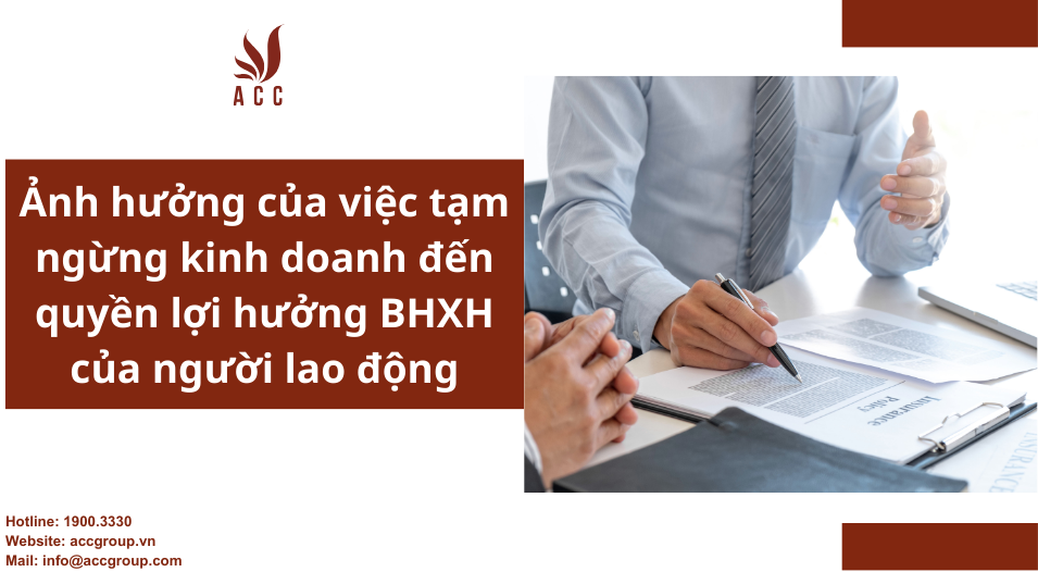 Ảnh hưởng của việc tạm ngừng kinh doanh đến quyền lợi hưởng BHXH của người lao động