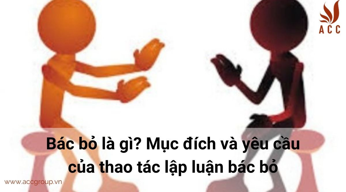 Bác bỏ là gì? Mục đích và yêu cầu của thao tác lập luận bác bỏ