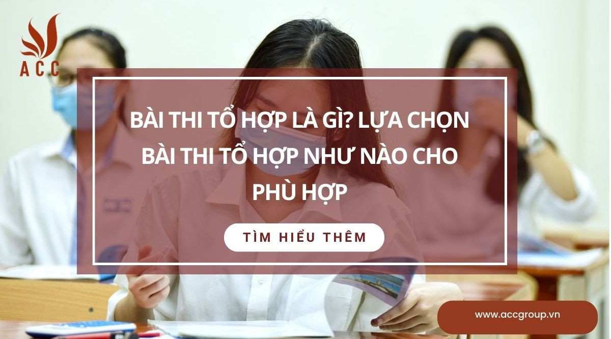 Bài thi tổ hợp là gì? Lựa chọn bài thi tổ hợp như nào cho phù hợp