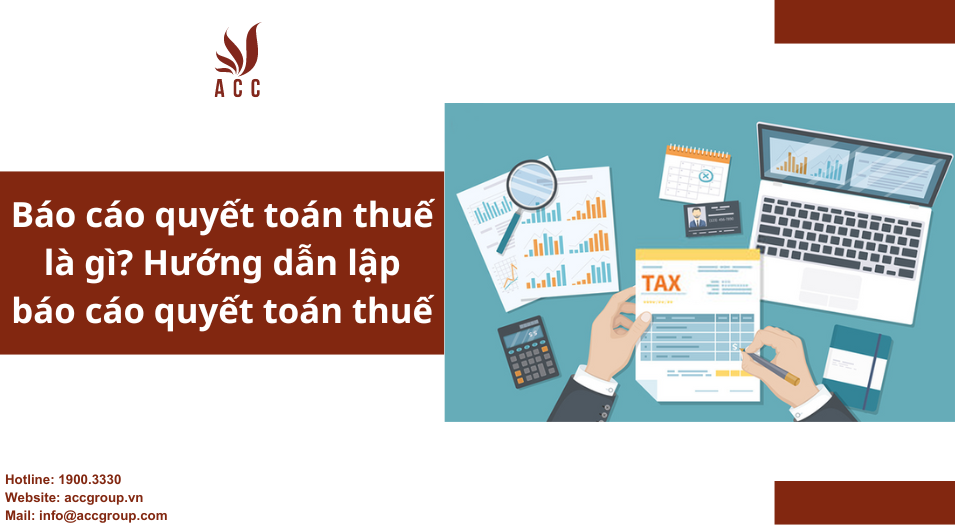 Báo cáo quyết toán thuế là gì Hướng dẫn lập báo cáo quyết toán thuế