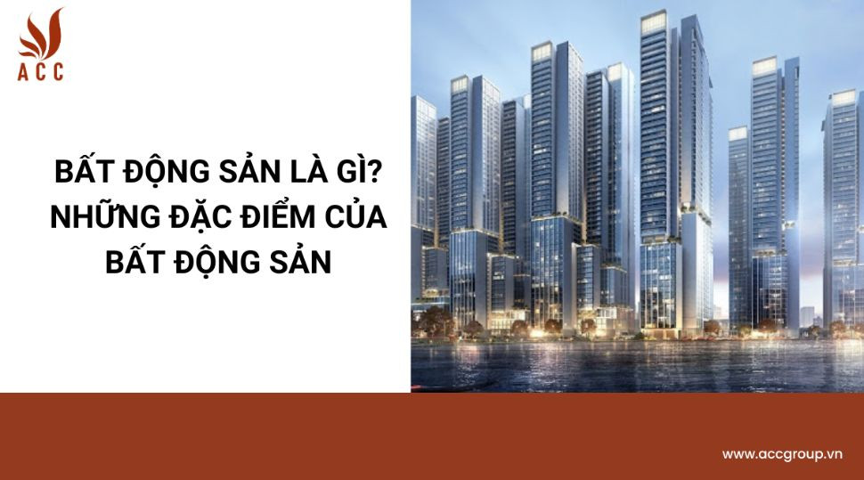 Bất động sản là gì? Những đặc điểm của bất động sản