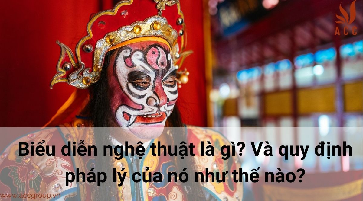 Biểu diễn nghệ thuật là gì? Và quy định pháp lý của nó như thế nào?