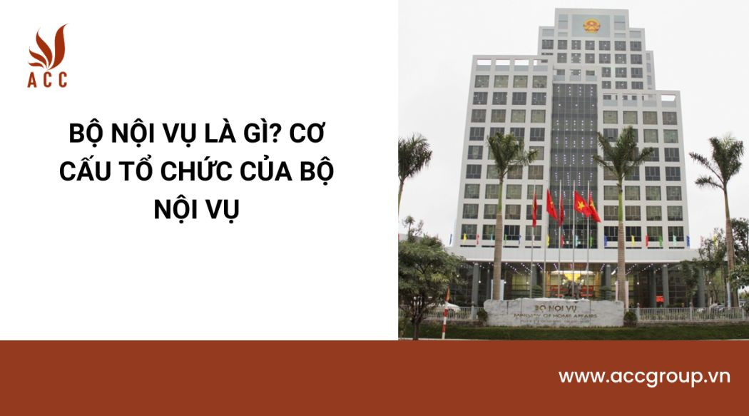 Bộ nội vụ là gì? Cơ cấu tổ chức của bộ Nội vụ