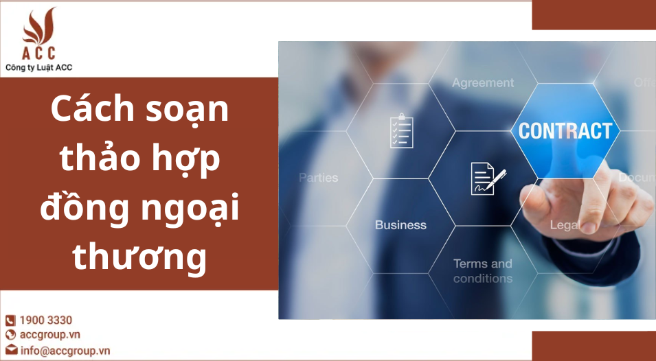 Cách soạn thảo hợp đồng ngoại thương