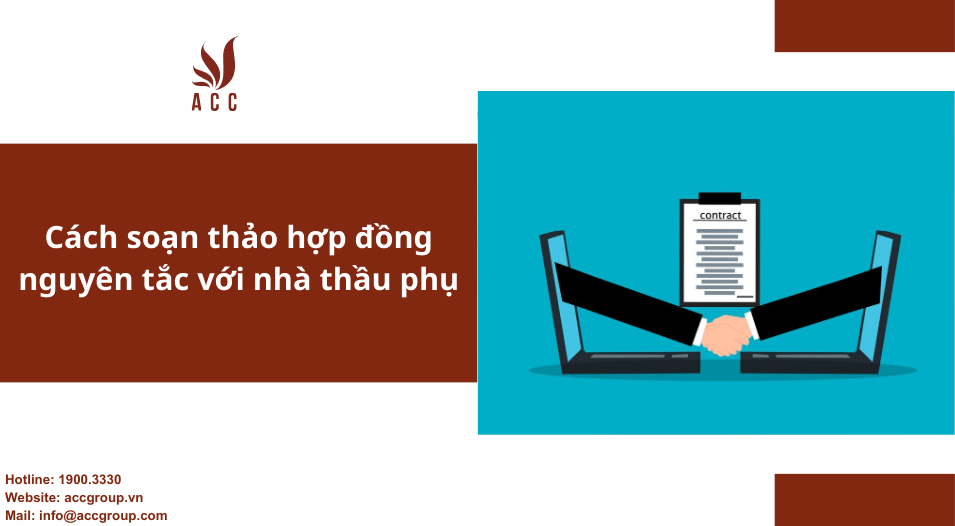 Cách soạn thảo hợp đồng nguyên tắc với nhà thầu phụ