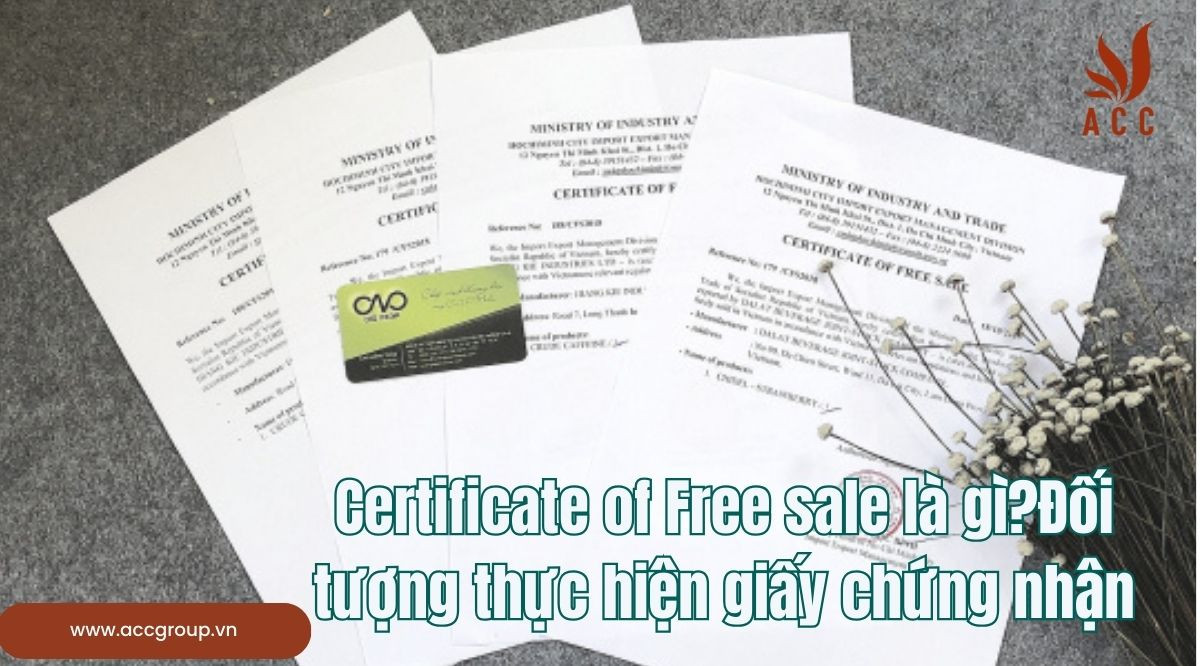 Certificate of Free sale là gì?Đối tượng thực hiện giấy chứng nhận