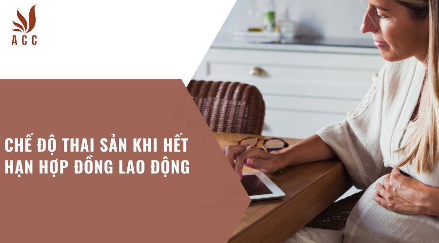 Chế độ thai sản khi hết hạn hợp đồng lao động
