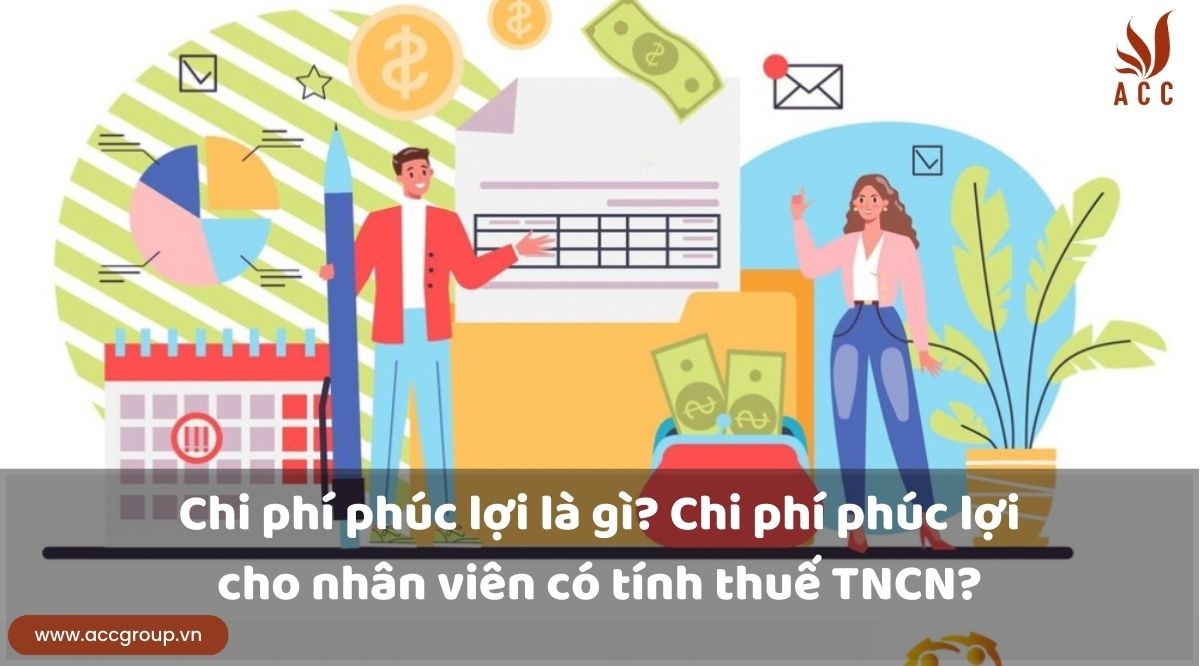 Chi phí phúc lợi là gì? Chi phí phúc lợi cho nhân viên có tính thuế TNCN?