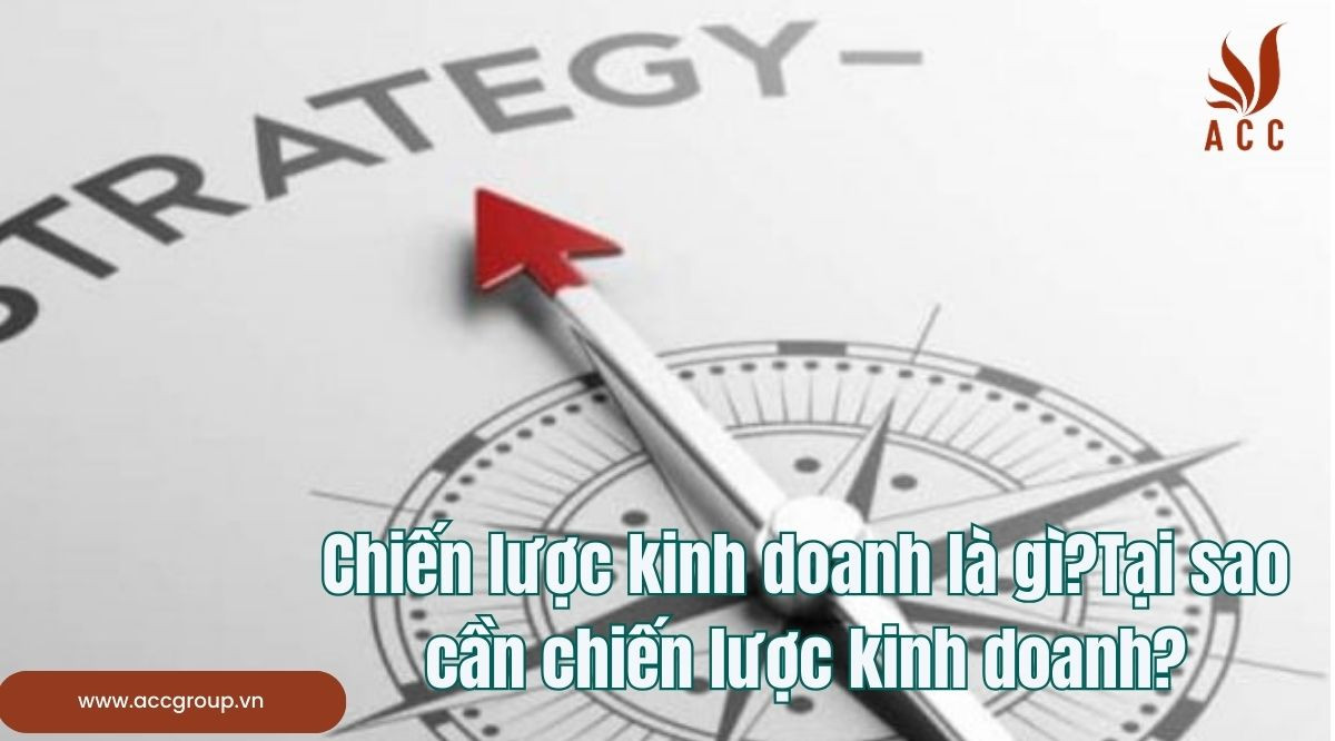 Chiến lược kinh doanh là gì?Tại sao cần chiến lược kinh doanh?