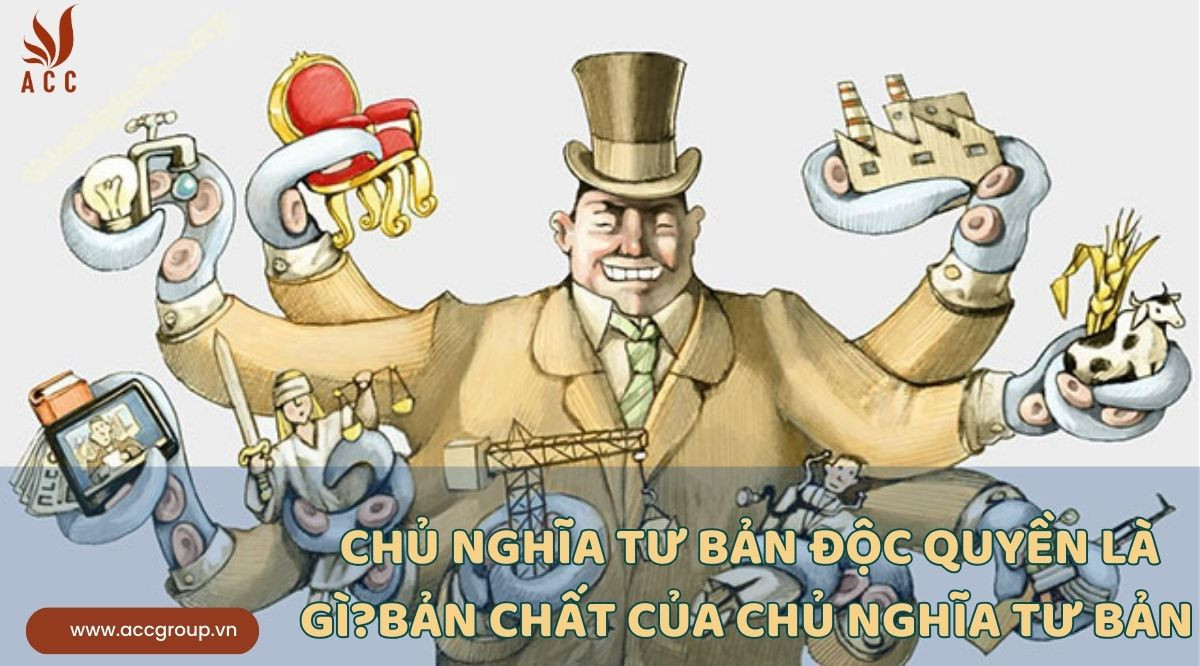Chủ nghĩa tư bản độc quyền là gì?Bản chất của chủ nghĩa tư bản