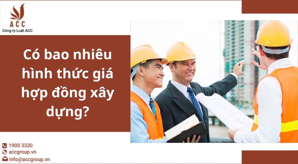 Có bao nhiêu hình thức giá hợp đồng xây dựng?