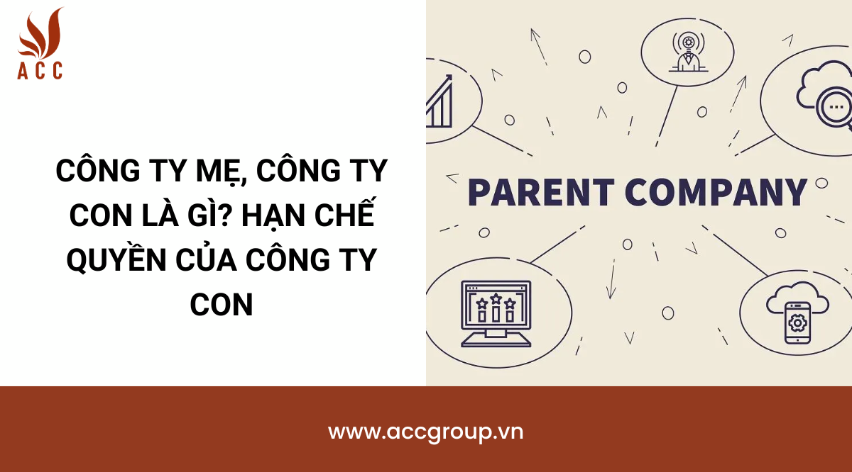 Công ty mẹ, công ty con là gì? Hạn chế quyền của công ty con