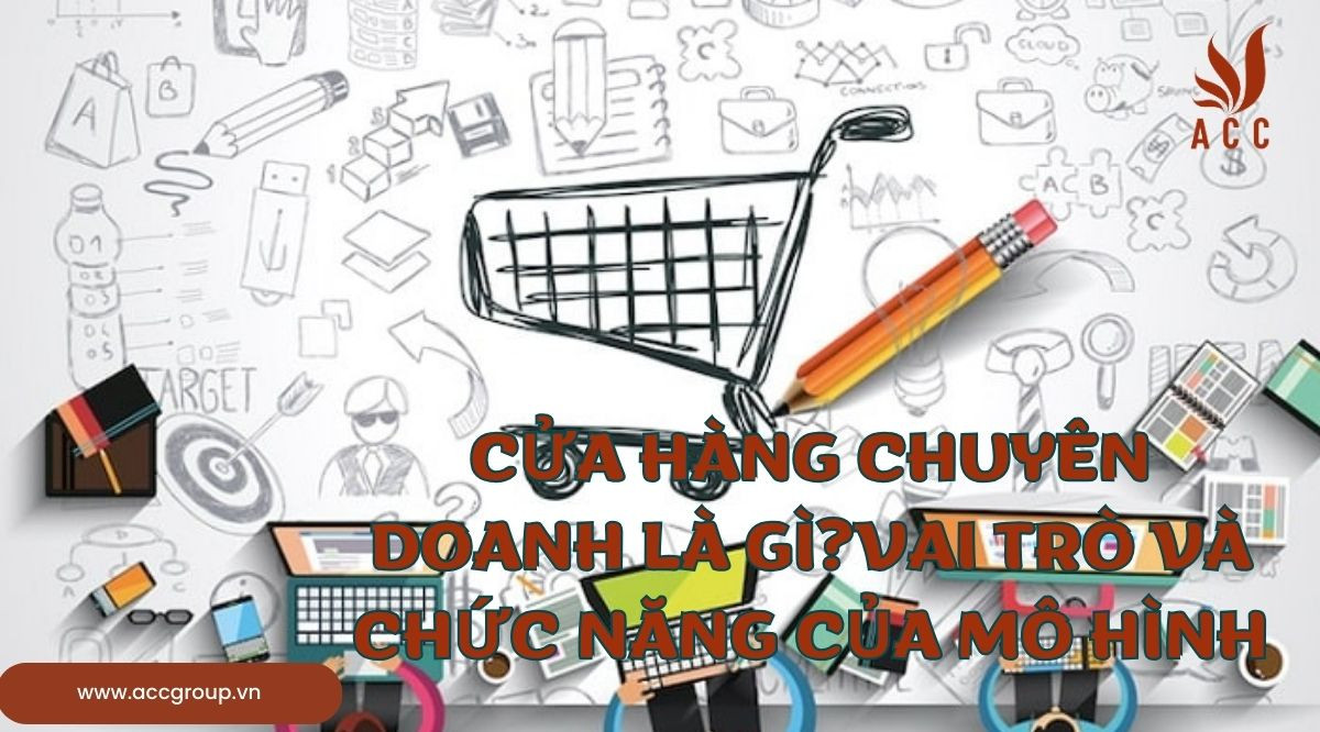Cửa hàng chuyên doanh là gì?Vai trò và chức năng của mô hình