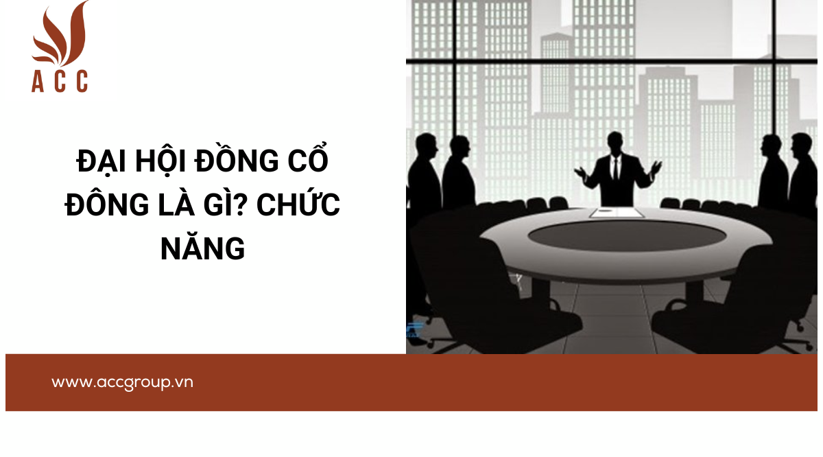 Đại hội đồng cổ đông là gì? Chức năng