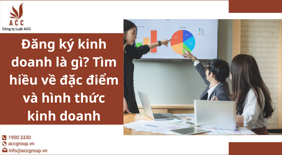 Đăng ký kinh doanh là gì? Tìm hiểu về đặc điểm và hình thức kinh doanh